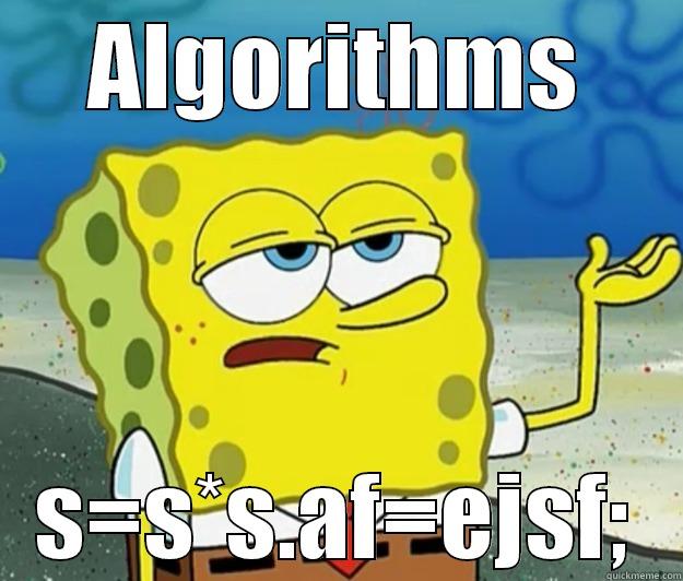 My god Algorithms - ALGORITHMS S=S*S.AF=EJSF; Tough Spongebob