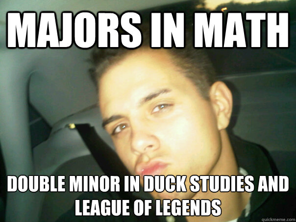 majors in math double minor in duck studies and league of legends - majors in math double minor in duck studies and league of legends  Raunchy Robinson