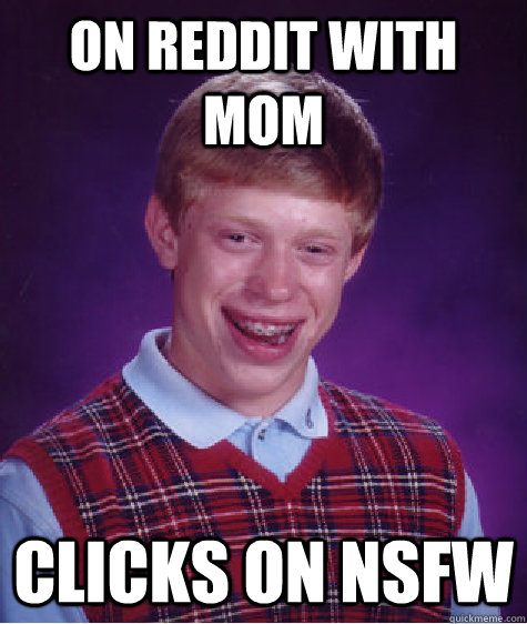 on reddit with mom clicks on nsfw  Bad Luck Brian