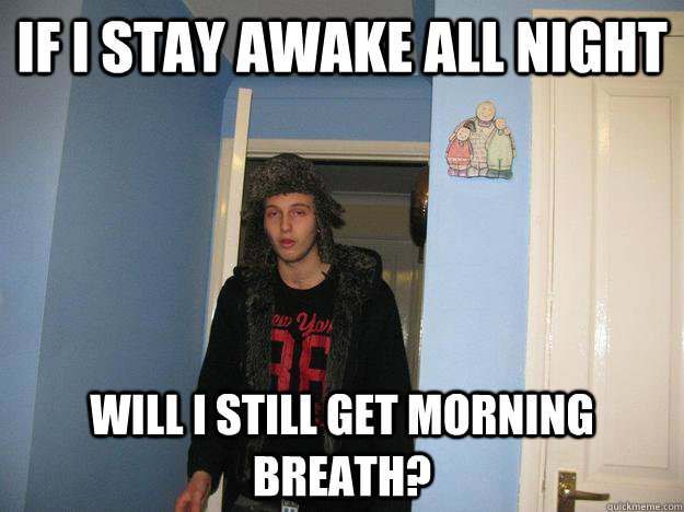 if i stay awake all night will i still get morning breath?   