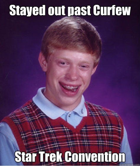 Stayed out past Curfew Star Trek Convention - Stayed out past Curfew Star Trek Convention  Bad Luck Brian