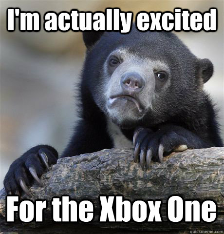 I'm actually excited For the Xbox One  Confession Bear