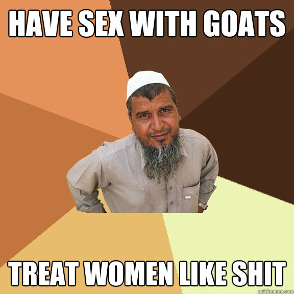 Have sex with goats treat women like shit - Have sex with goats treat women like shit  Ordinary Muslim Man