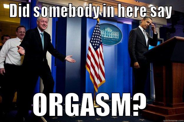 DID SOMEBODY IN HERE SAY ORGASM? Inappropriate Timing Bill Clinton