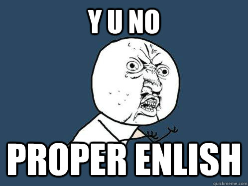 Y u no  proper enlish  Y U No