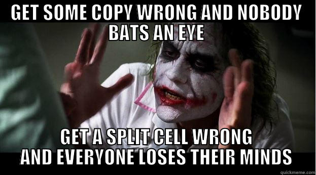 GET SOME COPY WRONG AND NOBODY BATS AN EYE GET A SPLIT CELL WRONG AND EVERYONE LOSES THEIR MINDS Joker Mind Loss