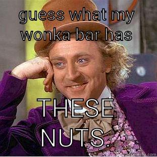 GUESS WHAT MY WONKA BAR HAS THESE NUTS. Condescending Wonka