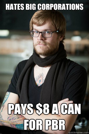 Hates Big Corporations Pays $8 a can for PBR  Hipster Barista