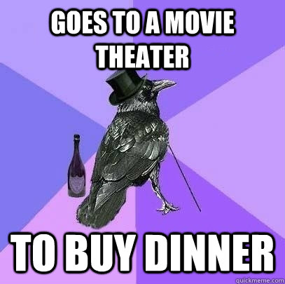 Goes to a movie theater to buy dinner  Rich Raven