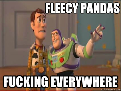 fleecy pandas  fucking everywhere  woody and buzz