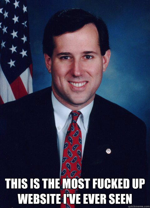  THIS IS THE MOST FUCKED UP WEBSITE I'VE EVER SEEN  Scumbag Santorum