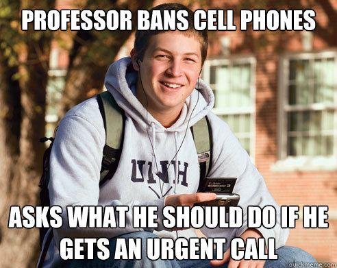 professor bans cell phones asks what he should do if he gets an urgent call  College Freshman