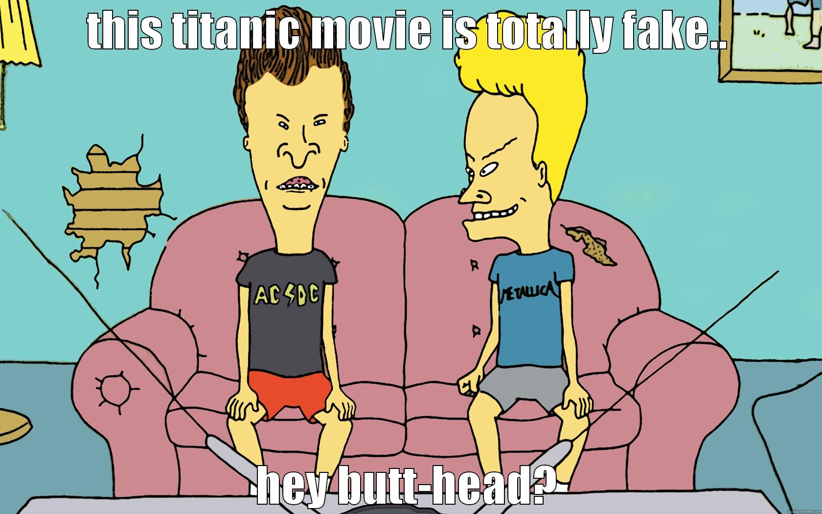 THIS TITANIC MOVIE IS TOTALLY FAKE.. HEY BUTT-HEAD? Misc