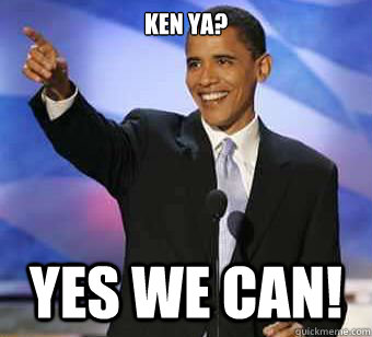 Ken Ya? Yes We can!  