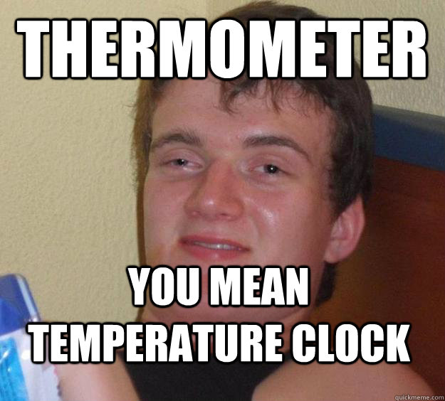 thermometer You mean temperature clock - thermometer You mean temperature clock  10 Guy