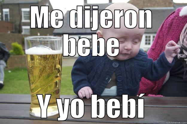 ME DIJERON BEBE Y YO BEBÍ drunk baby