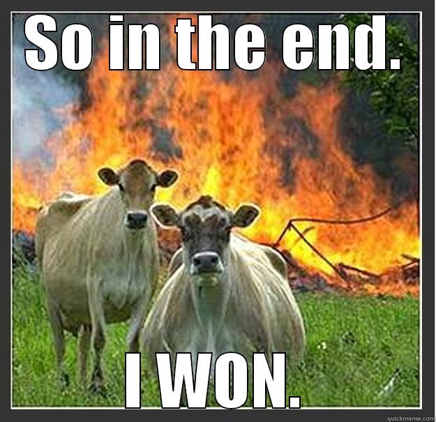 SO IN THE END. I WON. Evil cows