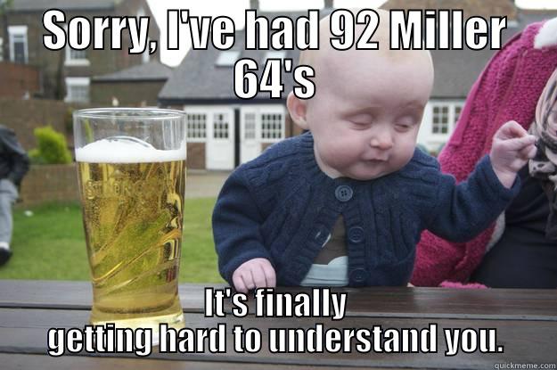 64 Miller Tyo - SORRY, I'VE HAD 92 MILLER 64'S IT'S FINALLY GETTING HARD TO UNDERSTAND YOU. drunk baby