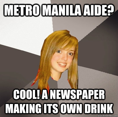 METRO MANILA AIDE? COOL! A NEWSPAPER MAKING ITS OWN DRINK  Musically Oblivious 8th Grader