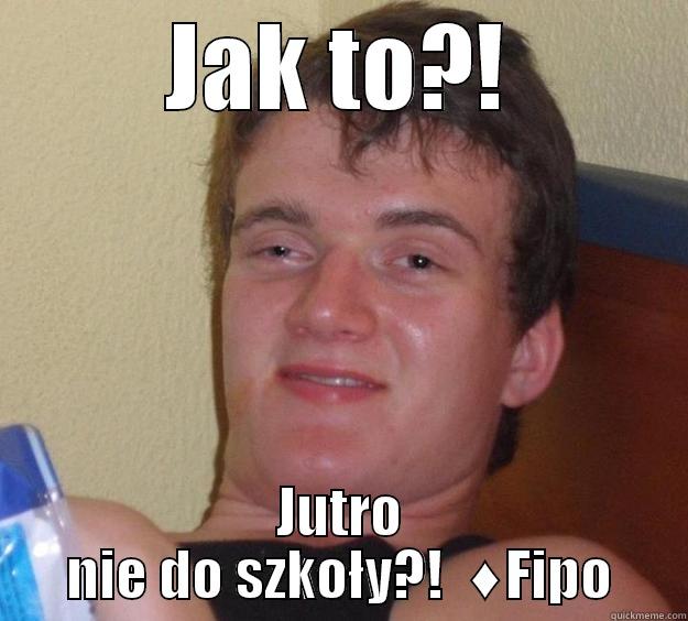 JAK TO?! JUTRO NIE DO SZKOŁY?!  ♦FIPO♦ 10 Guy