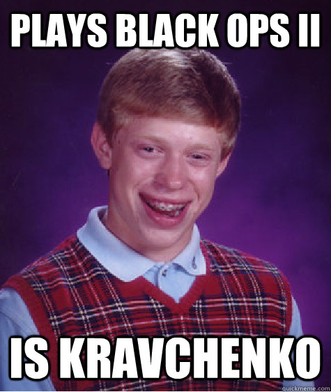 Plays Black Ops II is Kravchenko  Bad Luck Brian