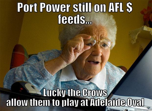 port Power - PORT POWER STILL ON AFL $ FEEDS... LUCKY THE CROWS ALLOW THEM TO PLAY AT ADELAIDE OVAL Grandma finds the Internet