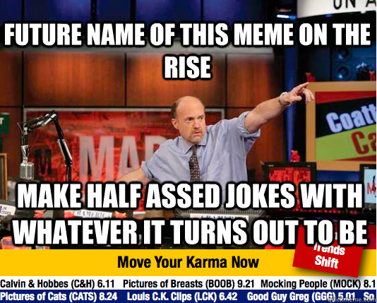 future name of this meme on the rise make half assed jokes with whatever it turns out to be  Mad Karma with Jim Cramer