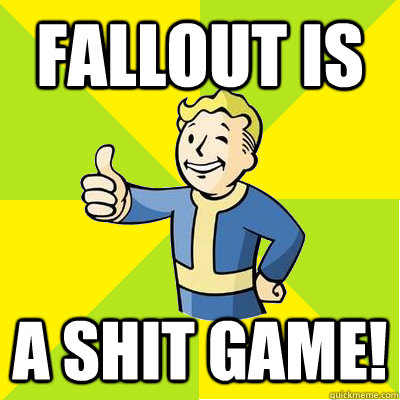 fallout is a shit game!  Fallout new vegas