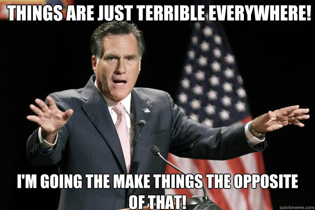 I'm going the make things the opposite of that! Things are just terrible everywhere!  Mitt Romney quotes Shakespeare