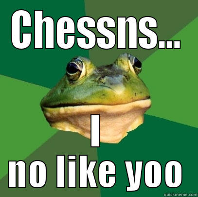 CHESSNS... I NO LIKE YOO Foul Bachelor Frog