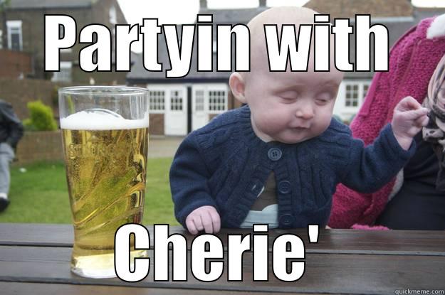 PARTYIN WITH CHERIE' drunk baby