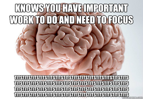 knows you have important work to do and need to focus titstitstitstitstitstitstitstitstitstitstitstitstitstits
titstitstitstitstitstitstitstitstitstitstitstitstitstits
titstitstitstitstitstitstitstitstitstitstitstitstitstits
titstitstitstitstitstitstitsti  Scumbag Brain