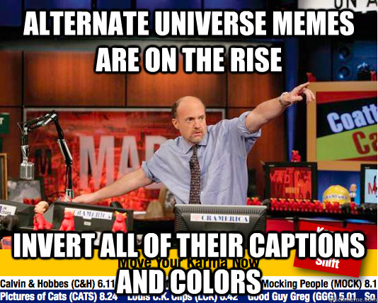 Alternate Universe Memes are on the rise Invert all of their captions and colors  Mad Karma with Jim Cramer