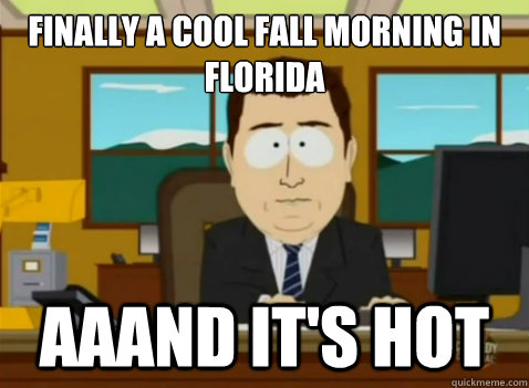 Finally a cool fall morning in Florida aaand it's hot  