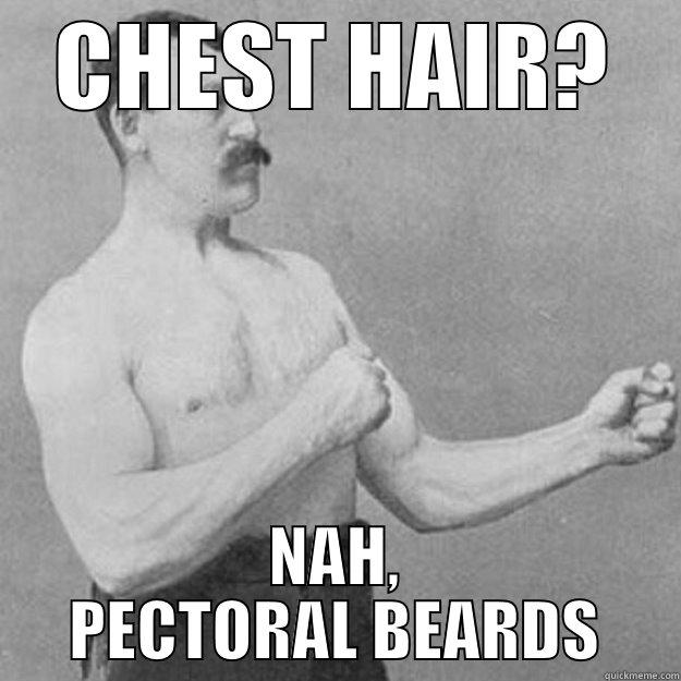 Chest hair? Nah, pectoral beards - CHEST HAIR? NAH, PECTORAL BEARDS overly manly man