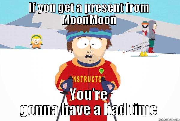 IF YOU GET A PRESENT FROM MOONMOON YOU'RE GONNA HAVE A BAD TIME Super Cool Ski Instructor