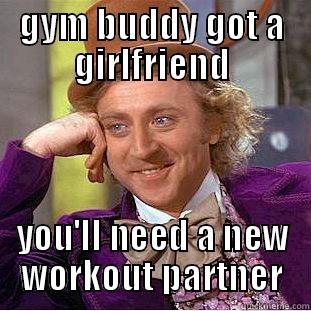 GYM BUDDY GOT A GIRLFRIEND YOU'LL NEED A NEW WORKOUT PARTNER Condescending Wonka