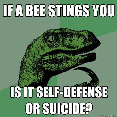 If a bee stings you is it self-defense or suicide?  Philosoraptor