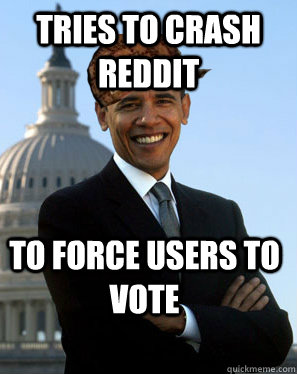 Tries to crash reddit To force users to vote   Scumbag Obama