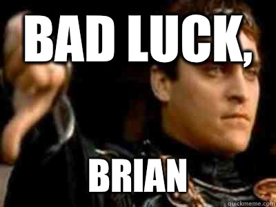 Bad Luck, Brian  Downvoting Roman