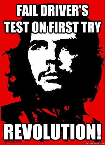 Fail driver's test on first try Revolution! - Fail driver's test on first try Revolution!  Teenage Che