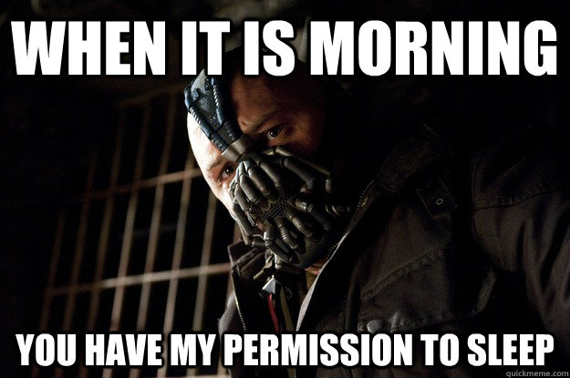 When it is morning you have my permission to sleep - When it is morning you have my permission to sleep  Angry Bane