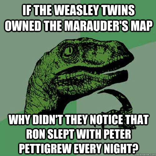 If the Weasley twins owned the Marauder's Map why didn't they notice that ron slept with peter pettigrew every night?  - If the Weasley twins owned the Marauder's Map why didn't they notice that ron slept with peter pettigrew every night?   Philosoraptor