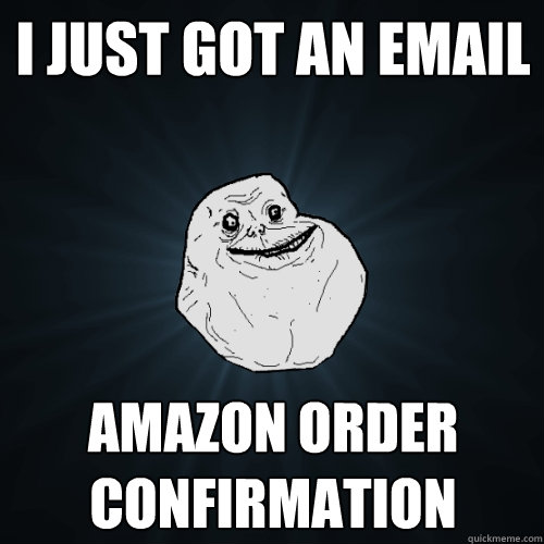 I just got an email Amazon order confirmation  Forever Alone