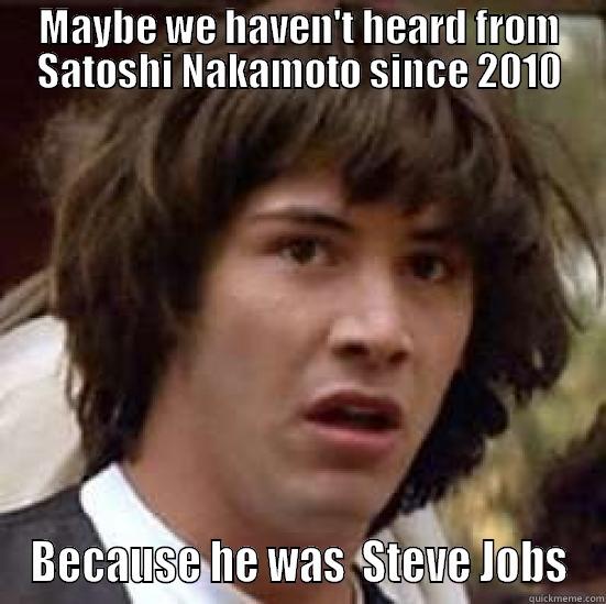 MAYBE WE HAVEN'T HEARD FROM SATOSHI NAKAMOTO SINCE 2010 BECAUSE HE WAS  STEVE JOBS conspiracy keanu