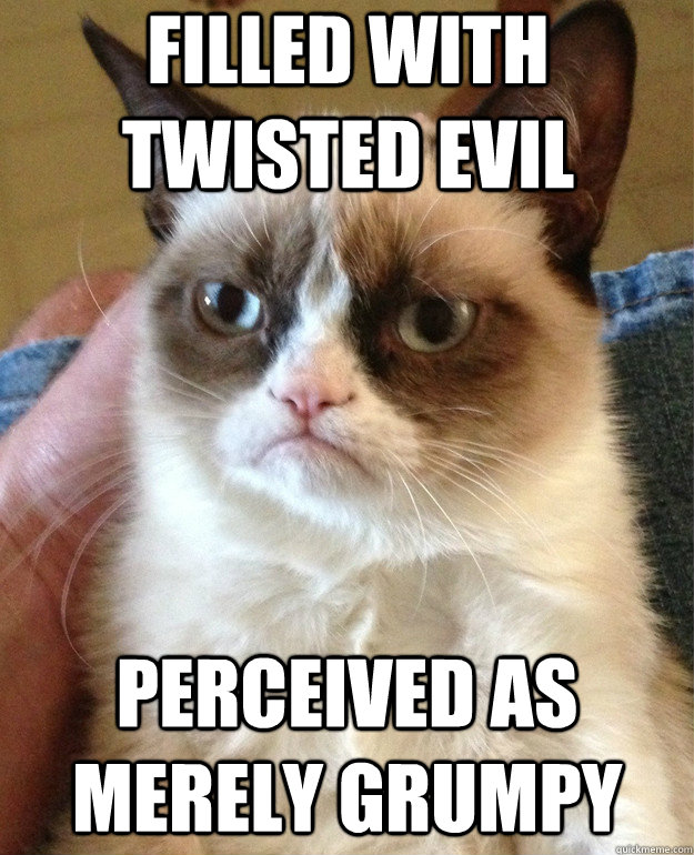 filled with twisted evil perceived as merely grumpy - filled with twisted evil perceived as merely grumpy  Grumpy Cat