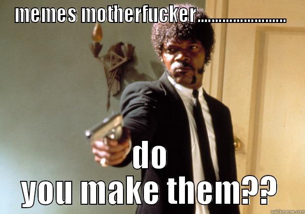 MEMES MOTHERFUCKER......................... DO YOU MAKE THEM?? Samuel L Jackson