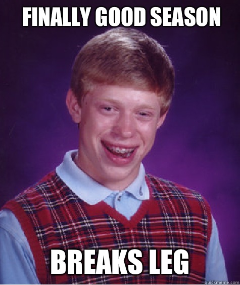 Finally good season Breaks leg  Bad Luck Brian