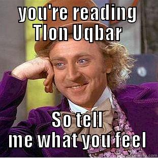 YOU'RE READING TLON UQBAR SO TELL ME WHAT YOU FEEL Creepy Wonka