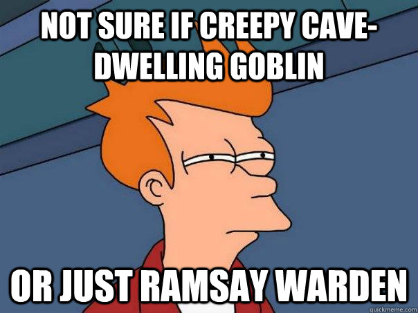 Not sure if creepy cave-dwelling goblin or just ramsay warden - Not sure if creepy cave-dwelling goblin or just ramsay warden  Futurama Fry